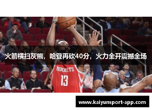 火箭横扫灰熊，哈登再砍40分，火力全开震撼全场