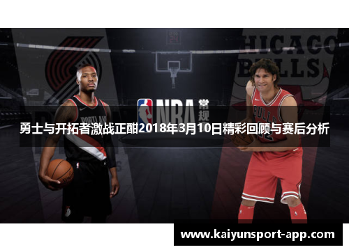 勇士与开拓者激战正酣2018年3月10日精彩回顾与赛后分析