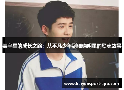 姜宇星的成长之路：从平凡少年到璀璨明星的励志故事